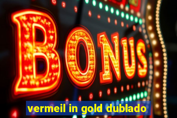 vermeil in gold dublado